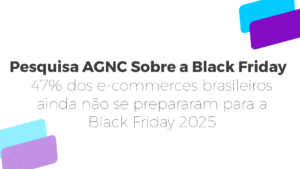 Pesquisa da AGNC revela: 47% dos e-commerces brasileiros ainda não se prepararam para a Black Friday 2025, e a maioria não espera vender.
